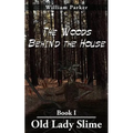 The Woods Behind the House: Book I Old Lady Slime