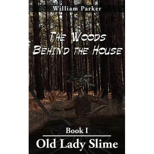 The Woods Behind the House: Book I Old Lady Slime