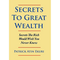 Secrets To Great Wealth: Secrets The Rich Would Wish You Never Knew