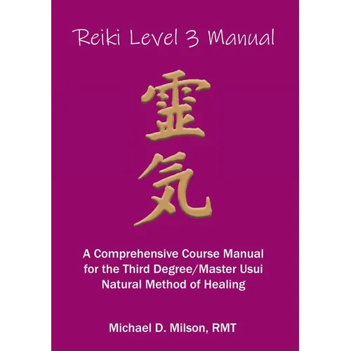Reiki Level 3 Manual: A Comprehensive Course Manual for the First Degree Usui Natural Method of Healing