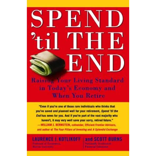 Spend 'til the End: Raising Your Living Standard in Today's Economy and When You Retire