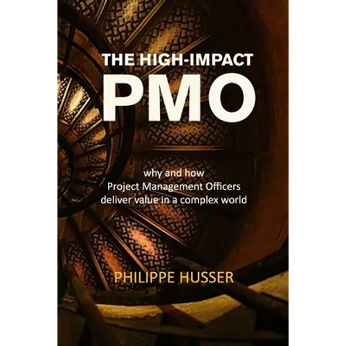 The High-Impact PMO: How Agile Project Management Offices Deliver Value in a Complex World