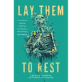 Lay Them to Rest: On the Road with the Cold Case Investigators Who Identify the Nameless