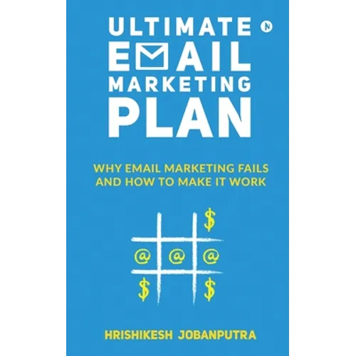 Ultimate Email Marketing Plan: Why Email Marketing Fails And How To Make it Work