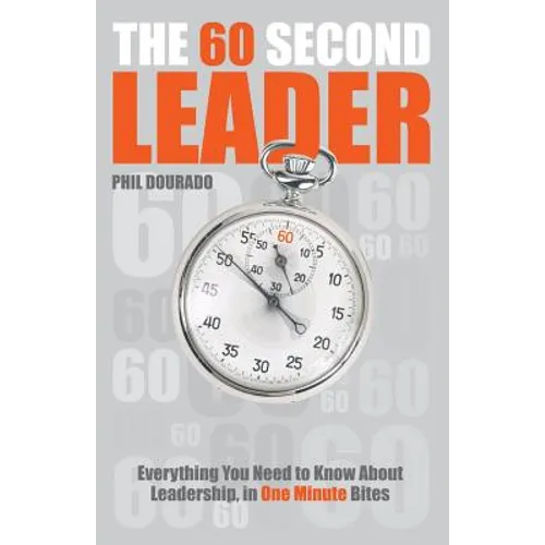 The 60 Second Leader: Everything You Need to Know about Leadership, in One Minute Bites