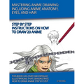 Mastering Anime Drawing: Including Anime Anatomy, Eyes, and Hair