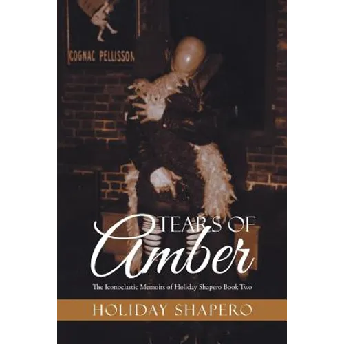 Tears Of Amber: The Iconoclastic Memoirs of Holiday Shapero Book Two