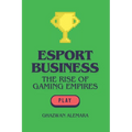 eSport Business: The Rise of Gaming Empires