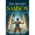 The Mighty Samson: The Legend of Israel's Champion