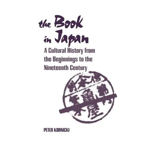 The Book in Japan: A Cultural History from the Beginnings to the Nineteenth Century