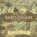 The Rise of the Babylonians - Ancient History of the World Children's Ancient History