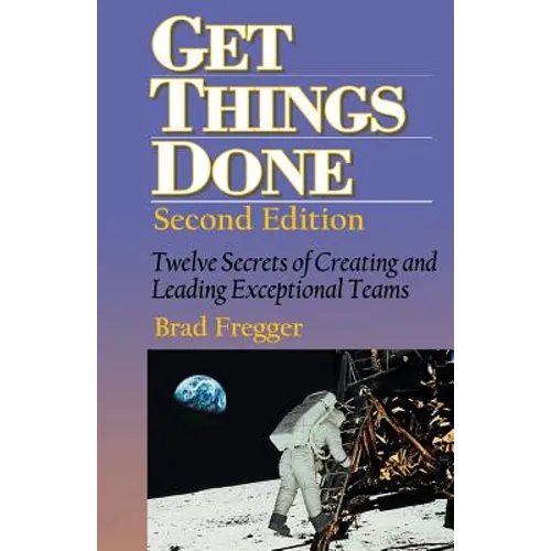 Get Things Done: Twelve Secrets of Creating and Leading Exceptional Teams