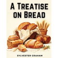 A Treatise on Bread