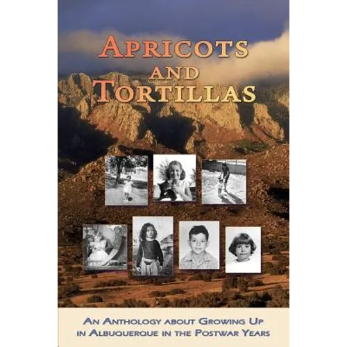 Apricots and Tortillas: An Anthology about Growing Up in Albuquerque in the Postwar Years