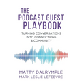 The Podcast Guest Playbook: Turning Conversations into Connections and Community