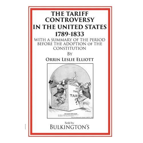 The Tariff Controversy in the United States 1789-1833: With a Summary of the Period Before the Adoption of the Constitution