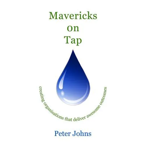 Mavericks on Tap: creating organisations that deliver awesome outcomes