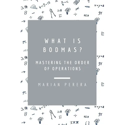 What Is Bodmas?: Mastering the Order of Operations
