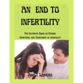 An End to Infertility: The Ultimate Guide on Causes, Symptoms, and Treatment of infertility