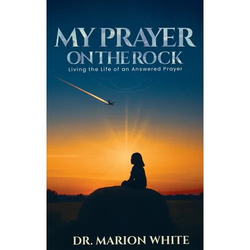 My Prayers on the Rock: Living the Life of an Answered Prayer