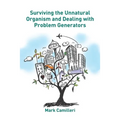 Surviving the Unnatural Organism and Dealing with Problem Generators: The Life and Corporate Survival Guide
