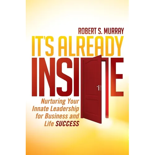 It's Already Inside: Nurturing Your Innate Leadership for Business and Life Success