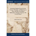Astronomy Explained Upon Sir Isaac Newton's Principles, and Made Easy to Those who Have not Studied Mathematics. By James Ferguson. The Second Edition
