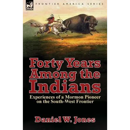 Forty Years Among the Indians: Experiences of a Mormon Pioneer on the South-West Frontier