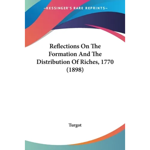 Reflections On The Formation And The Distribution Of Riches, 1770 (1898)