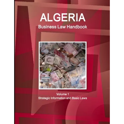 Algeria Business Law Handbook Volume 1 Strategic Information and Basic Laws