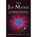 The Joy Matrix: Life-Changing Everyday Tools For Personal Healing and Transformation