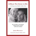 A Heart Too Good to Die: A Shocking Story of Sudden Cardiac Arrest