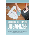 Monthly Bill Paying Organizer: Organize and Track Your Bill Payments and Plan Your Budget