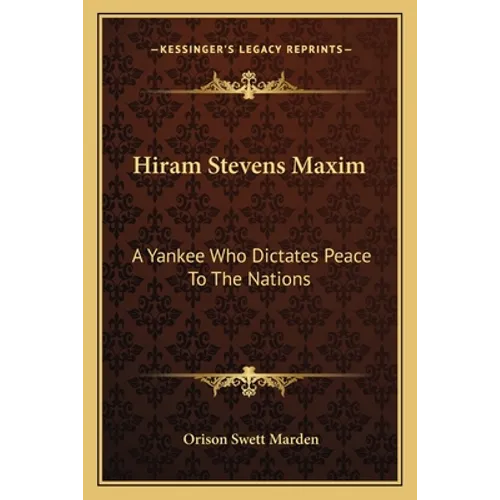 Hiram Stevens Maxim: A Yankee Who Dictates Peace To The Nations