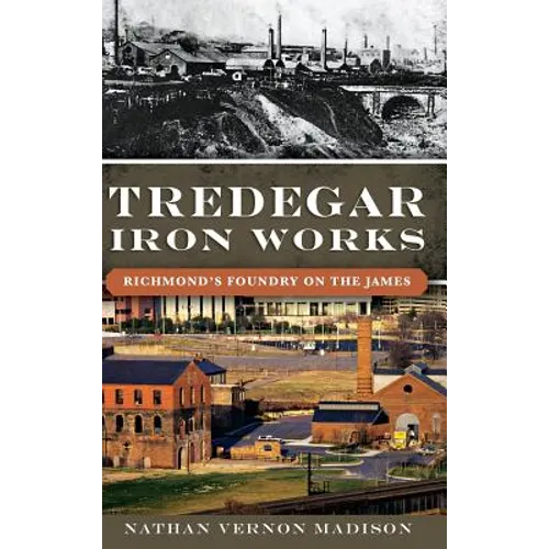 Tredegar Iron Works: Richmond's Foundry on the James