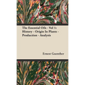The Essential Oils - Vol 1: History - Origin in Plants - Production - Analysis