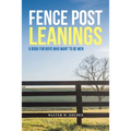Fence Post Leanings: A Book for Boys Who Want to Be Men