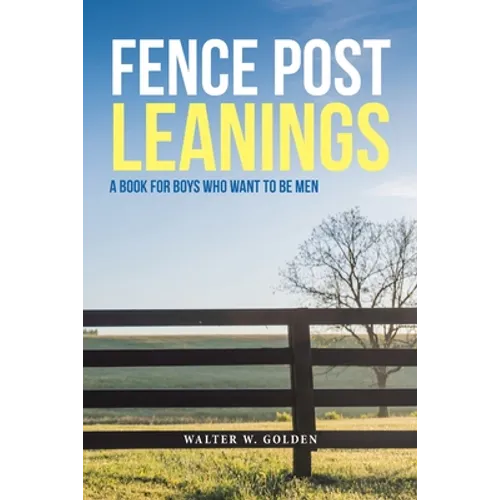 Fence Post Leanings: A Book for Boys Who Want to Be Men