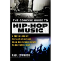 The Concise Guide to Hip-Hop Music: A Fresh Look at the Art of Hip-Hop, from Old-School Beats to Freestyle Rap