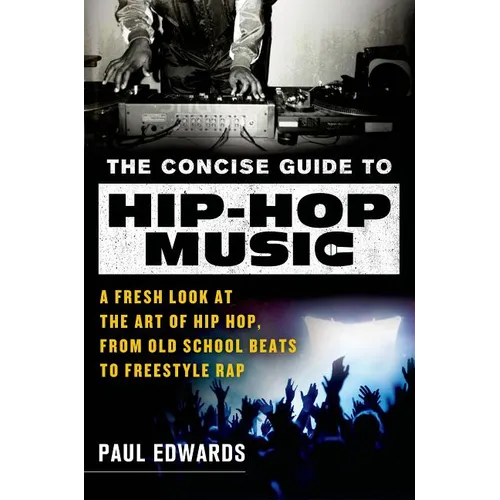 The Concise Guide to Hip-Hop Music: A Fresh Look at the Art of Hip-Hop, from Old-School Beats to Freestyle Rap