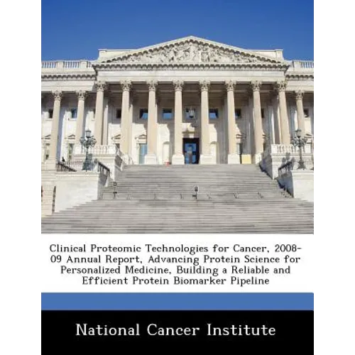 Clinical Proteomic Technologies for Cancer, 2008-09 Annual Report, Advancing Protein Science for Personalized Medicine, Building a Reliable and Effici