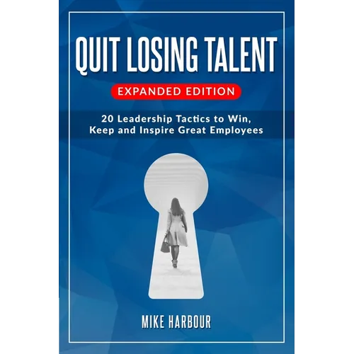 Quit Losing Talent: Expanded Edition: Twenty Leadership Tactics to Win, Keep, & Inspire Great Employees