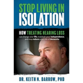 Stop Living In Isolation: How Treating Hearing Loss can change your life, maintain your independence, and may reduce your risk of dementia