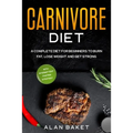 Carnivore Diet: A Complete Diet for Beginners to Burn Fat, Lose Weight and Get Strong with Intermittent Fasting Strategy