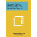 Medieval English Domestic Life and Amusements in the Works of Chaucer