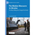 The Maidan Massacre in Ukraine: The Mass Killing That Changed the World