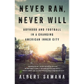 Never Ran, Never Will: Boyhood and Football in a Changing American Inner City