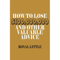How to Lose $100,000,000 and Other Valuable Advice