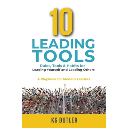 10 Leading Tools: Rules, Tools, & Habits for Leading Yourself and Leading Others