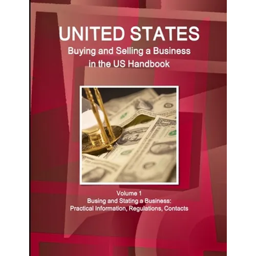 US Buying and Selling a Business in the US Handbook Volume 1 Busing and Stating a Business: Practical Information, Regulations, Contacts